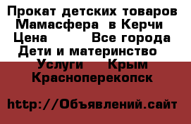 Прокат детских товаров “Мамасфера“ в Керчи › Цена ­ 500 - Все города Дети и материнство » Услуги   . Крым,Красноперекопск